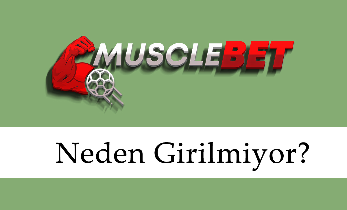 Musclebet Neden Girilmiyor?